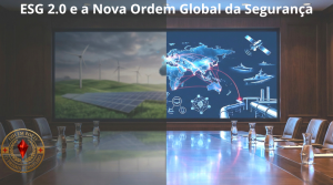 ESG 2.0 e a Nova Ordem Global da Segurança