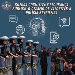 Guerra Cognitiva e Segurança Pública: O Desafio de Valorizar a Polícia Brasileira