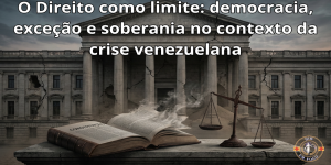 O Direito Como Limite: Democracia, Exceção e Soberania no Contexto da Crise Venezuelana