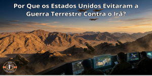 Por Que os Estados Unidos Evitaram a Guerra Terrestre Contra o Irã?