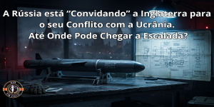 A Rússia está “Convidando” a Inglaterra para o seu Conflito com a Ucrânia. Até Onde Pode Chegar a Escalada?