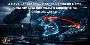 O Novo Lançador Nuclear da Coreia do Norte: Uma Ameaça que Abala o Equilíbrio na Península Coreana
